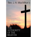 REV. J. A. MacMillan's the Authority of the Intercessor & the Authority of the Believer