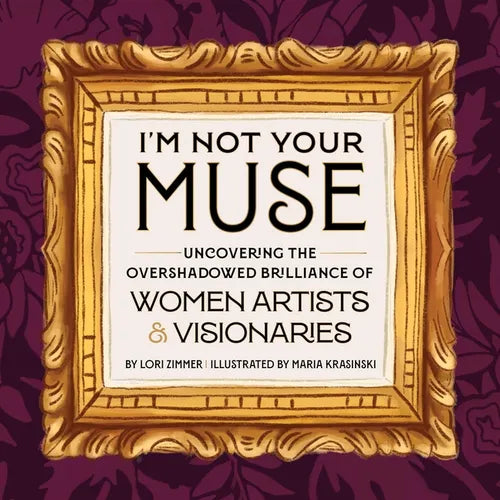 I'm Not Your Muse: Uncovering the Overshadowed Brilliance of Women Artists & Visionaries