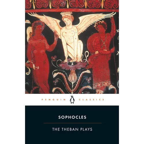 The Theban Plays: King Oedipus; Oedipus at Colonus; Antigone