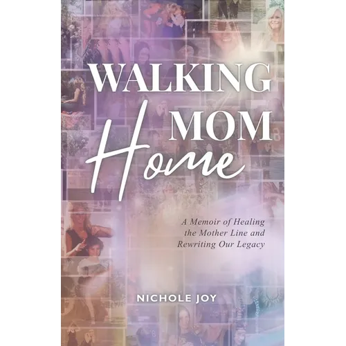 Walking Mom Home: A Memoir of Healing the Mother Line and Rewriting Our Legacy