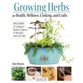 Growing Herbs for Health, Wellness, Cooking, and Crafts: Includes 51 Culinary Herbs & Spices, 25 Recipes, and 18 Crafts