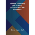 Supreme Personality: Fun in Living. A Doubt, Fear, and Worry Cure