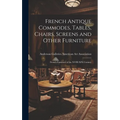 French Antique Commodes, Tables, Chairs, Screens and Other Furniture; French Furniture of the XVIII-XIX Century