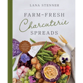 Farm-Fresh Charcuterie Spreads: Over 40 Boards to Enjoy with Family and Friends