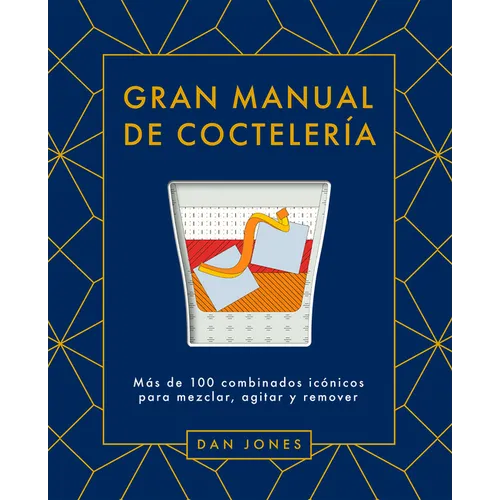 Gran Manual de Coctelería: Más de 100 Combinados Icónicos Para Mezclar, Agitar Y Remover