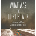 What Was The Dust Bowl? Environment and Society Children's Environment Books