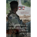 International Statebuilding in West Africa: Civil Wars and New Humanitarianism in Sierra Leone, Liberia, and Côte d'Ivoire