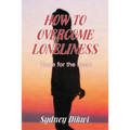 How to Overcome Loneliness: Hope for the heart