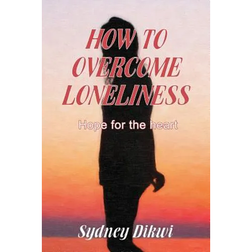 How to Overcome Loneliness: Hope for the heart