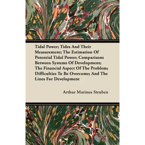Tidal Power; Tides And Their Measurement; The Estimation Of Potential Tidal Power; Comparisons Between Systems Of Development; The Financial Aspect Of