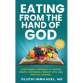 Eating From the Hand of God: A Faith-Based Approach to Lasting Health, Weight Loss and Spiritual Renewal