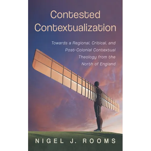 Contested Contextualization: Towards a Regional, Critical, and Post-Colonial Contextual Theology from the North of England