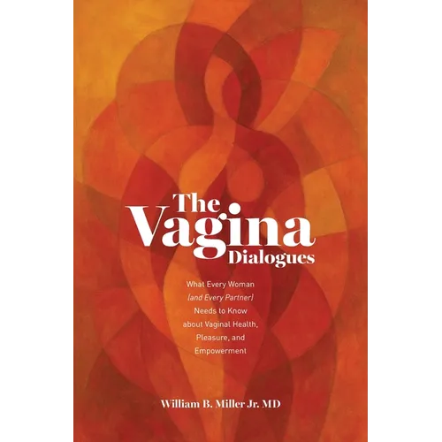 The Vagina Dialogues: What Every Woman (and Every Partner) Needs to Know about Vaginal Health, Pleasure, and Empowerment