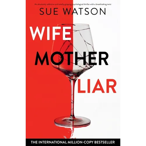 Wife, Mother, Liar: An absolutely addictive and totally gripping psychological thriller with a breathtaking twist