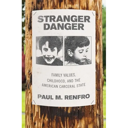 Stranger Danger: Family Values, Childhood, and the American Carceral State