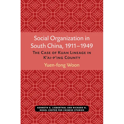 Social Organization in South China, 1911-1949: The Case of Kuan Lineage in K'Ai-P'Ing County Volume 48