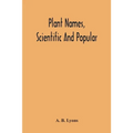 Plant Names, Scientific And Popular, Including In The Case Of Each Plant The Correct Botanical Name In Accordance With The Reformed Nomenclature, Toge
