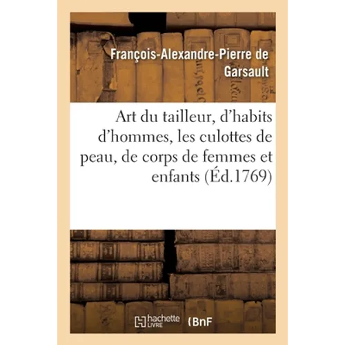 Art Du Tailleur. Le Tailleur d'Habits d'Hommes, Les Culottes de Peau, Le Tailleur de Corps de Femmes: Et Enfants, La Couturière Et La Marchande de Mod