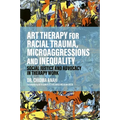 Art Therapy for Racial Trauma, Microaggressions and Inequality: Social Justice and Advocacy in Therapy Work