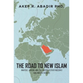 The Road to New Islam: Mahfouz, Arkoun, Abu Zaid, Kassim, and Other Muslim and Non-Muslim Thinkers