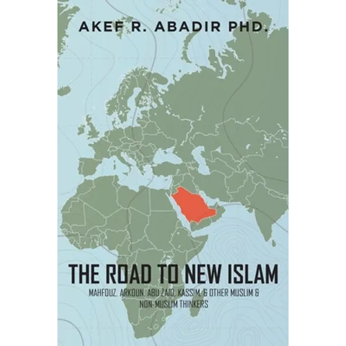 The Road to New Islam: Mahfouz, Arkoun, Abu Zaid, Kassim, and Other Muslim and Non-Muslim Thinkers