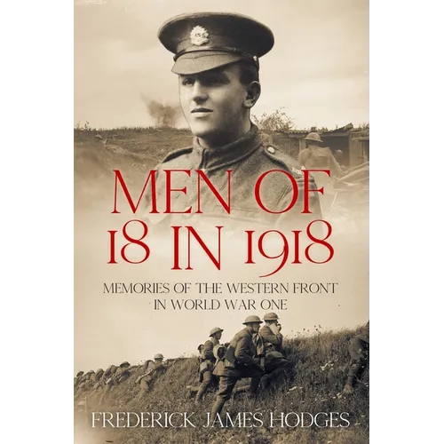 Men of 18 in 1918: Memories of the Western Front in World War One