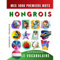 Apprendre le vocabulaire Hongrois: Mes mille premiers mots, Bilingue Hongrois - Français: Imagier Hongrois pour débutant