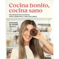 Cocina Bonito, Cocina Sano: MIS 88 Recetas Favoritas Para Comer Rico Y Más Saludable / Beautiful Cooking, Healthy Cooking. My 88 Favorite Recipes to E