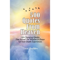500 Quotes From Heaven: Life-Changing Quotes That Reveal The Wisdom & Power Of Near-Death Experiences