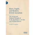 Marx, Engels and Modern British Socialism: The Social and Political Thought of H. M. Hyndman, E. B. Bax and William Morris