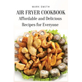 Air Fryer Cookbook: Affordable and Delicious Recipes for Everyone