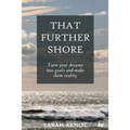 That Further Shore: Turn your dreams into goals and make them reality