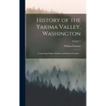 History of the Yakima Valley, Washington; Comprising Yakima, Kittitas, and Benton Counties ..; Volume 1