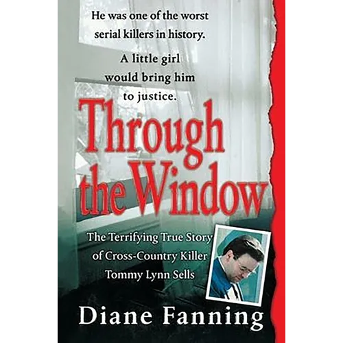 Through the Window: The Terrifying True Story of Cross-Country Killer Tommy Lynn Sells