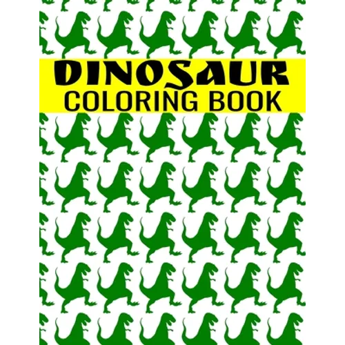 Dinosaur Coloring Book: A Fun-Filled Activity For Kids of All Ages - Tyrannosaurus, T-Rex, Triceratop, Brontosaurus, Brachiosaurs, Raptorex, S