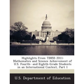 Highlights from Timss 2011: Mathematics and Science Achievement of U.S. Fourth- And Eighth-Grade Students in an International Context, Part 1