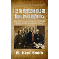 Lies My Professor Told Me About American Politics: Questions Concerning the Original Vision of the Founding Fathers
