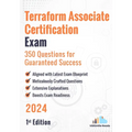 Terraform Associate Certification Exam: 350 Questions for Guaranteed Success: 1st Edition - 2024