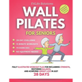 Wall Pilates for Seniors: Fully Illustrated Workout Plan for Reclaiming Strength, Restoring Balance, and Achieving Weight Loss in Just 28 Days