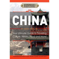 China: Your Ultimate Guide to Travel, Culture, History, Food and More!: Experience Everything Travel Guide Collection(TM)