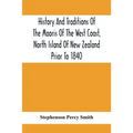 History And Traditions Of The Maoris Of The West Coast, North Island Of New Zealand Prior To 1840