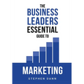 The Business Leaders Essential Guide to Marketing: How to make sure your marketing delivers results. The reason your marketing might fail and how to f