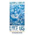 Heaven Looks Like Us: Palestinian Poetry