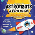 Astronauts: A Kid's Guide: To Space, The Stars, Planets, The Solar System, The Moon and Flying Out Of This World