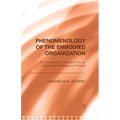 Phenomenology of the Embodied Organization: The Contribution of Merleau-Ponty for Organizational Studies and Practice