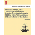 American Annals, or a Chronological History of America from its discovery in 1492 to 1806. With additions and corrections by the author