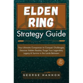 Elden Ring Strategy Guide: Your Ultimate Companion to Conquer Challenges, Discover Hidden Realms, Forge Your Legendary Legacy & Survive in the La