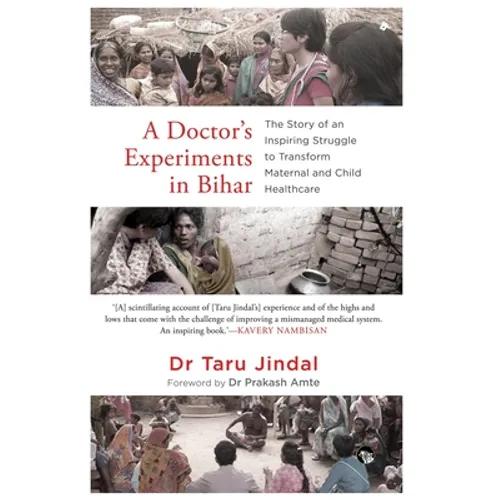 A Doctor's Experiments in Bihar: The Story of an Inspiring Struggle to Transform Maternal and Child Healthcare