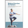 Balance Exercises for Seniors: A Guide to Easy and Effective Exercises to Improve Balance and Prevent Falls