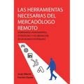 Las Herramientas Necesarias del Mercadólogo Remoto: Dominando Herramientas, Estrategias Y Colaboración En Un Mundo Distribuido